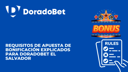 Requisitos de apuesta de bonificación explicados para DoradoBet El Salvador