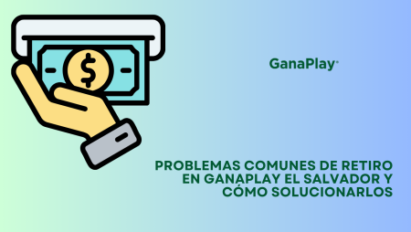 Problemas comunes de retiro en GanaPlay El Salvador y cómo solucionarlos