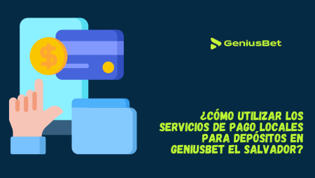 ¿Cómo utilizar los servicios de pago locales para depósitos en Geniusbet El Salvador?