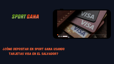 ¿Cómo depositar en Sport Gana usando tarjetas Visa en El Salvador?