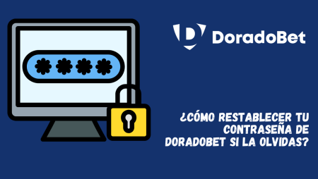 ¿Cómo restablecer tu contraseña de DoradoBet si la olvidas?